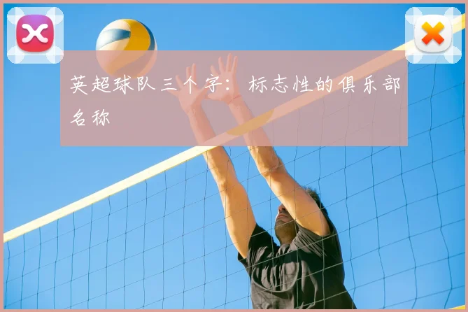英超球队三个字：标志性的俱乐部名称