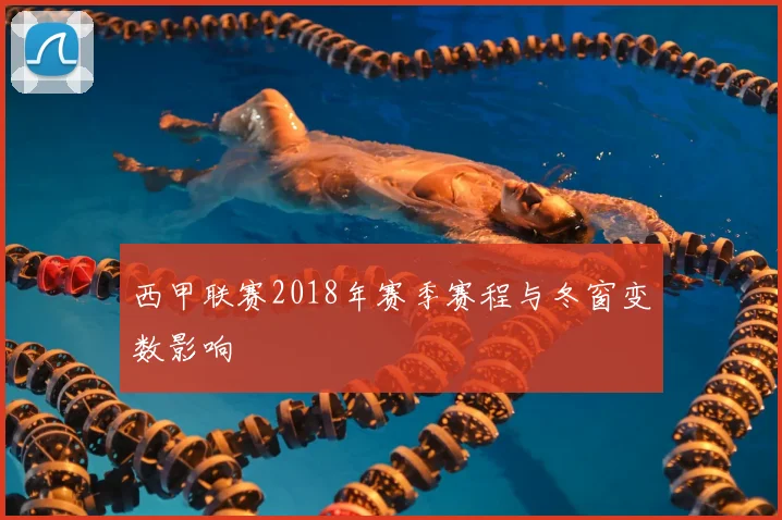 西甲联赛2018年赛季赛程与冬窗变数影响