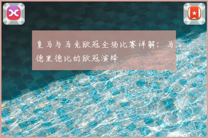 皇马与马竞欧冠全场比赛详解：马德里德比的欧冠演绎